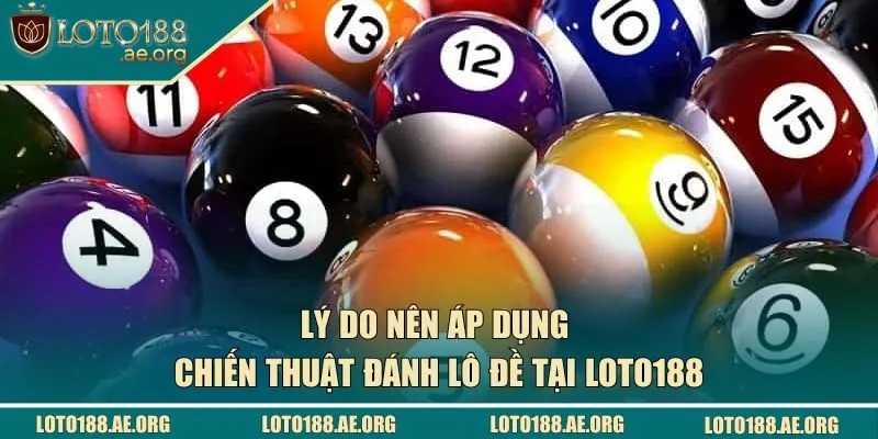 Lý do nên áp dụng chiến thuật chơi lô đề tại LOTO188