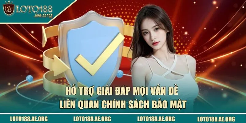 Hỗ trợ giải đáp mọi vấn đề liên quan chính sách bảo mật