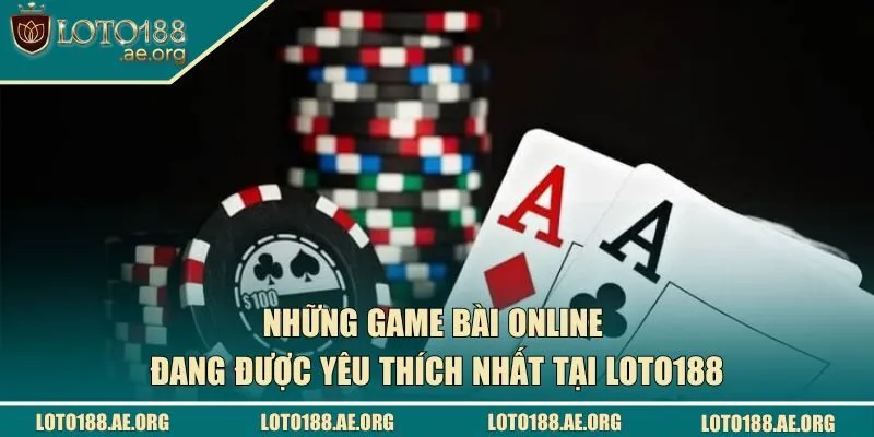 Những game bài đang được yêu thích nhất tại LOTO188