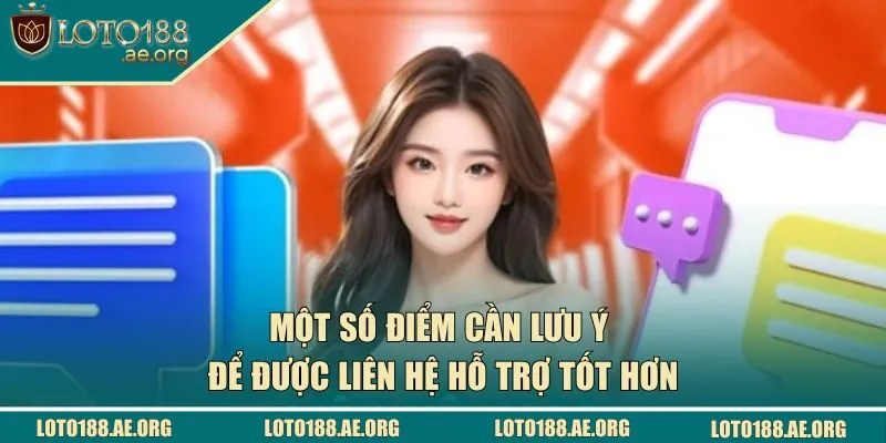 Một số điểm cần lưu ý để được liên hệ hỗ trợ tốt hơn