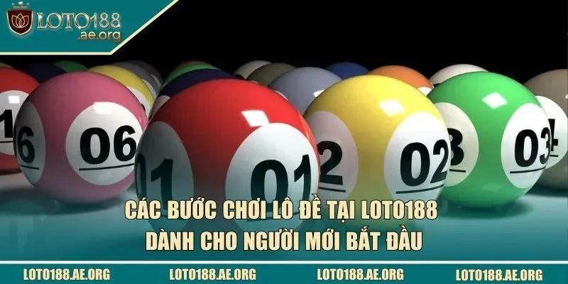 Các bước chơi lô đề tại LOTO188 dành cho người mới bắt đầu