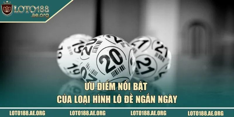 Ưu điểm nổi bật của loại hình lô đề ngắn ngày
