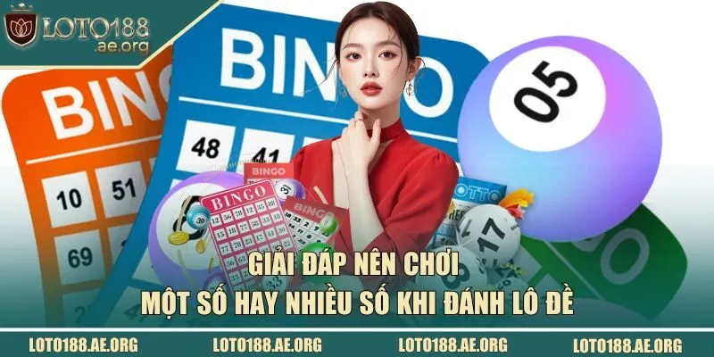Giải đáp nên chơi một số hay nhiều số khi đánh lô đề