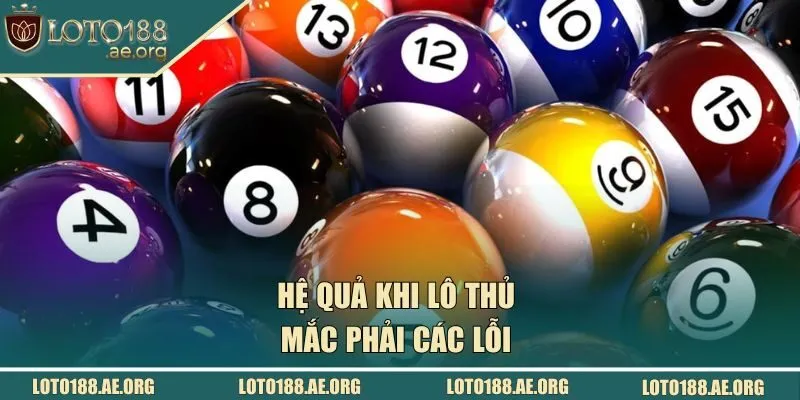 Hệ quả khi lô thủ mắc phải các lỗi