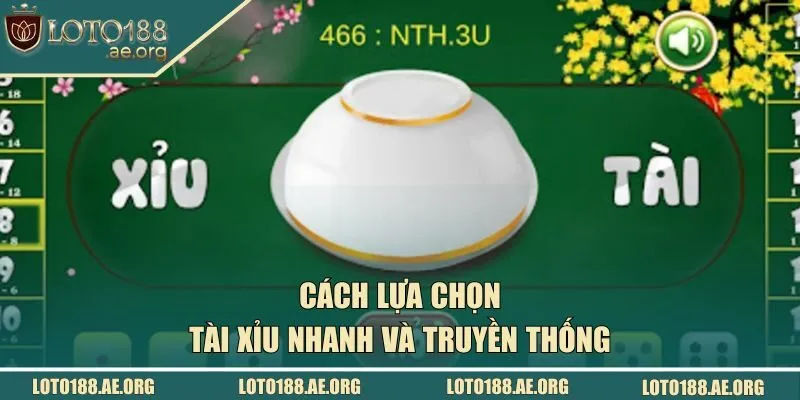 Hướng dẫn cách lựa chọn tài xỉu nhanh và truyền thống
