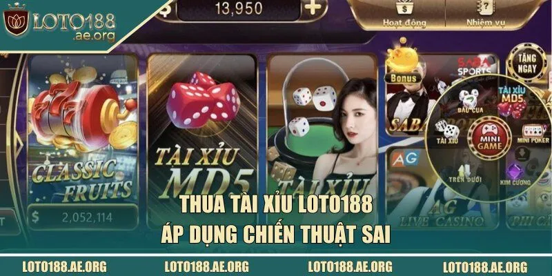 Thua Tài Xỉu LOTO188 áp dụng chiến thuật sai