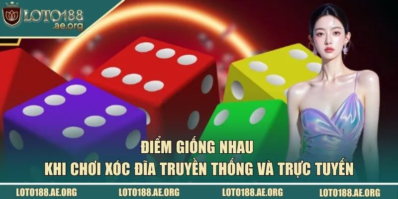 Điểm giống nhau khi chơi xóc đĩa truyền thống và trực tuyến